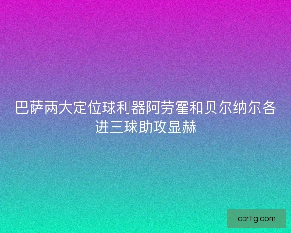 巴萨两大定位球利器阿劳霍和贝尔纳尔各进三球助攻显赫